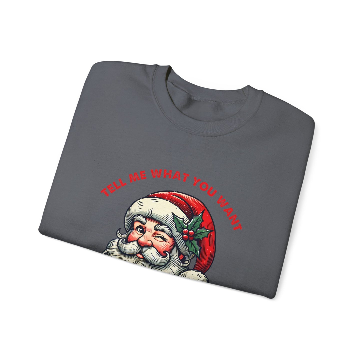 Tell Me What You Want Sweatshirt, Funny Christmas Shirt, Funny Santa Shirt - PopCultureByDesign36