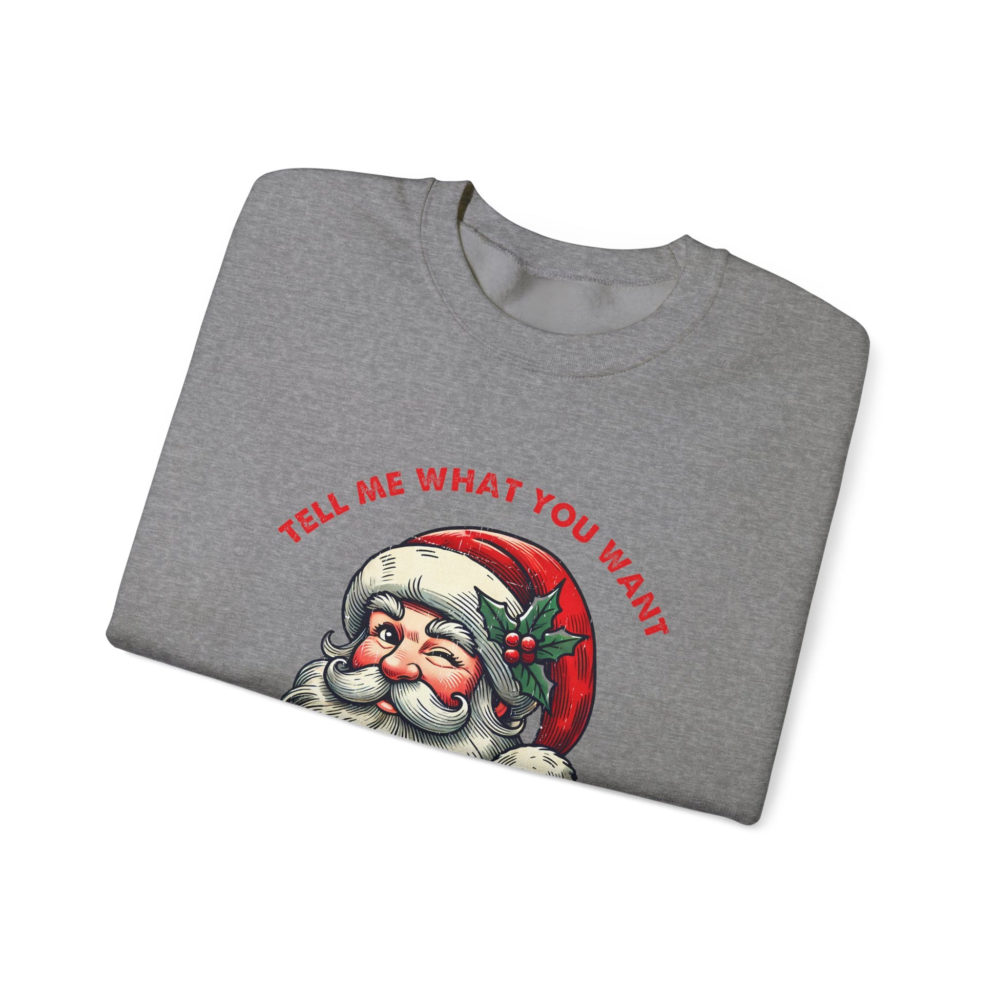 Tell Me What You Want Sweatshirt, Funny Christmas Shirt, Funny Santa Shirt - PopCultureByDesign36