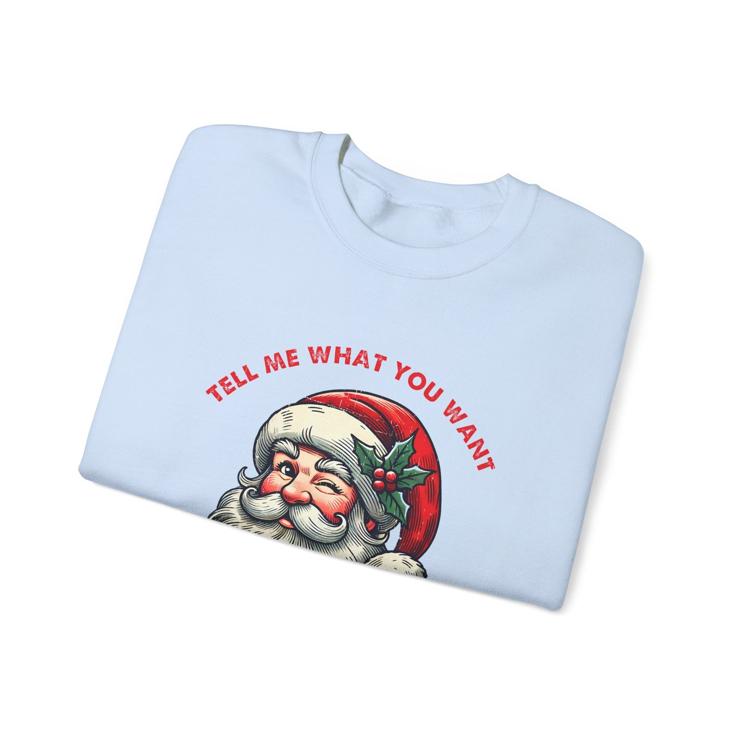 Tell Me What You Want Sweatshirt, Funny Christmas Shirt, Funny Santa Shirt - PopCultureByDesign36